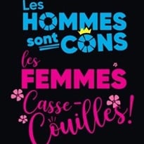 Les Hommes sont cons, les Femmes casse couilles !