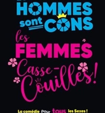 Les Hommes sont cons, les Femmes casse couilles !