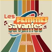 Les Femmes Savantes (comme vous ne les avez jamais vues !)